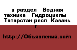  в раздел : Водная техника » Гидроциклы . Татарстан респ.,Казань г.